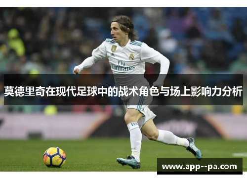 莫德里奇在现代足球中的战术角色与场上影响力分析