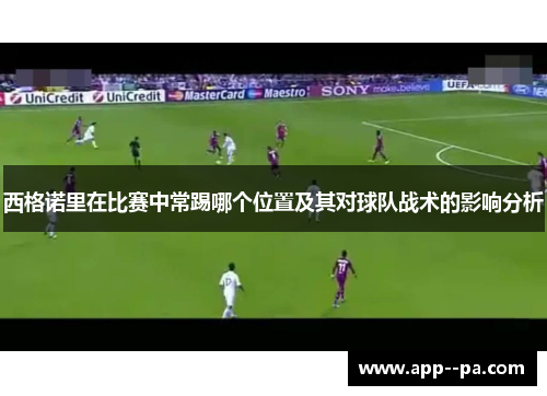西格诺里在比赛中常踢哪个位置及其对球队战术的影响分析