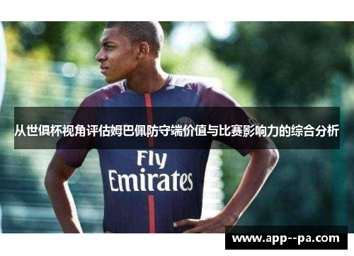 从世俱杯视角评估姆巴佩防守端价值与比赛影响力的综合分析
