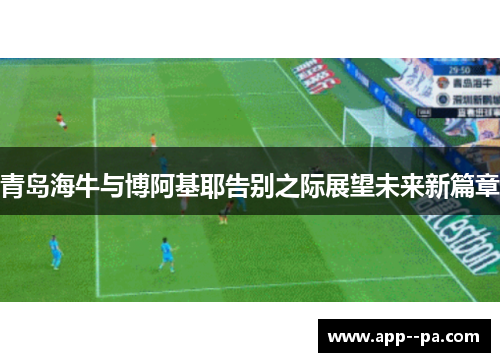 青岛海牛与博阿基耶告别之际展望未来新篇章
