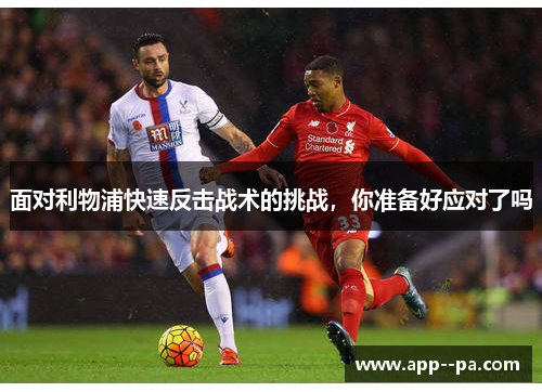 面对利物浦快速反击战术的挑战，你准备好应对了吗