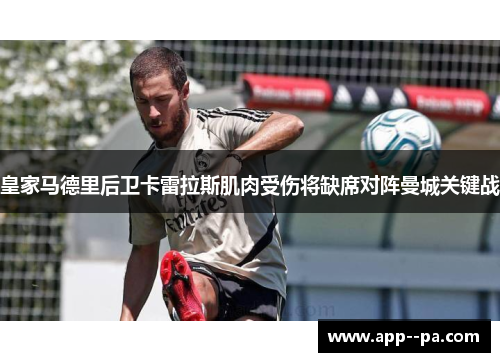 皇家马德里后卫卡雷拉斯肌肉受伤将缺席对阵曼城关键战