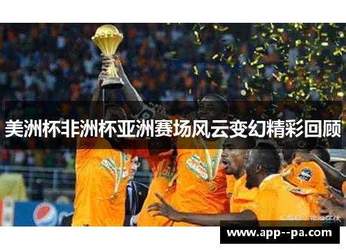 美洲杯非洲杯亚洲赛场风云变幻精彩回顾