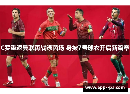 C罗重返曼联再战绿茵场 身披7号球衣开启新篇章